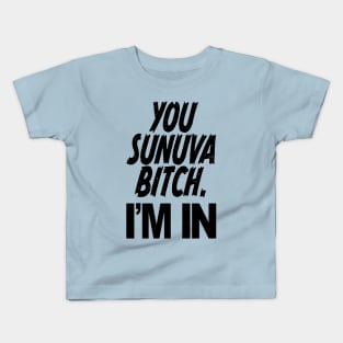 YOU SUNUVA BITCH. I'M IN Kids T-Shirt